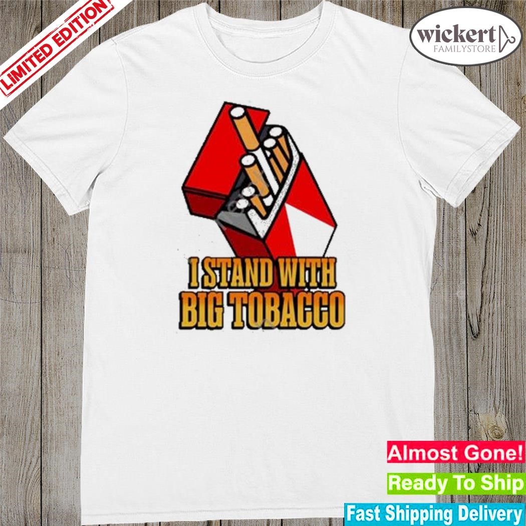 Official i stand with big tobacco shirt