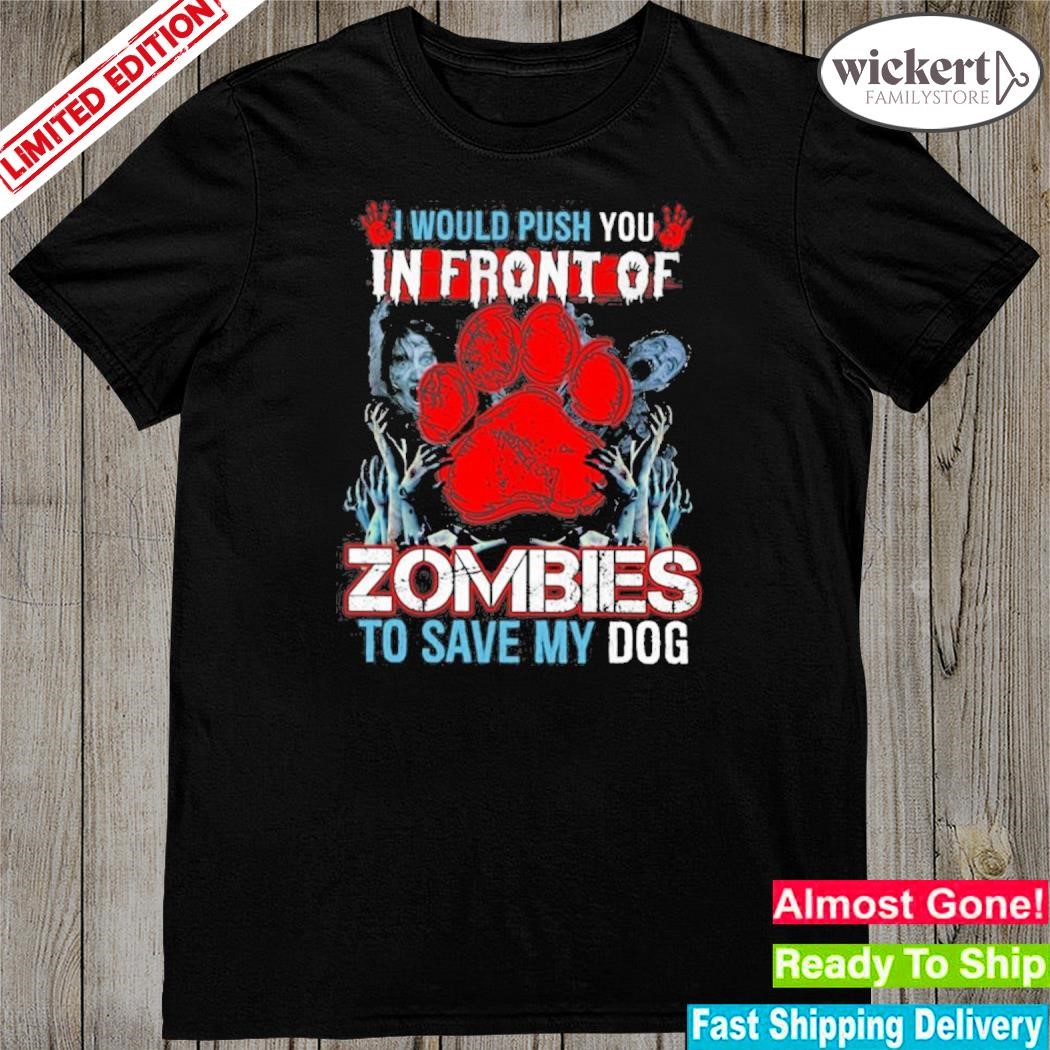 Official i would push you in front of zombies to save my dog – funny halloween dog shirt
