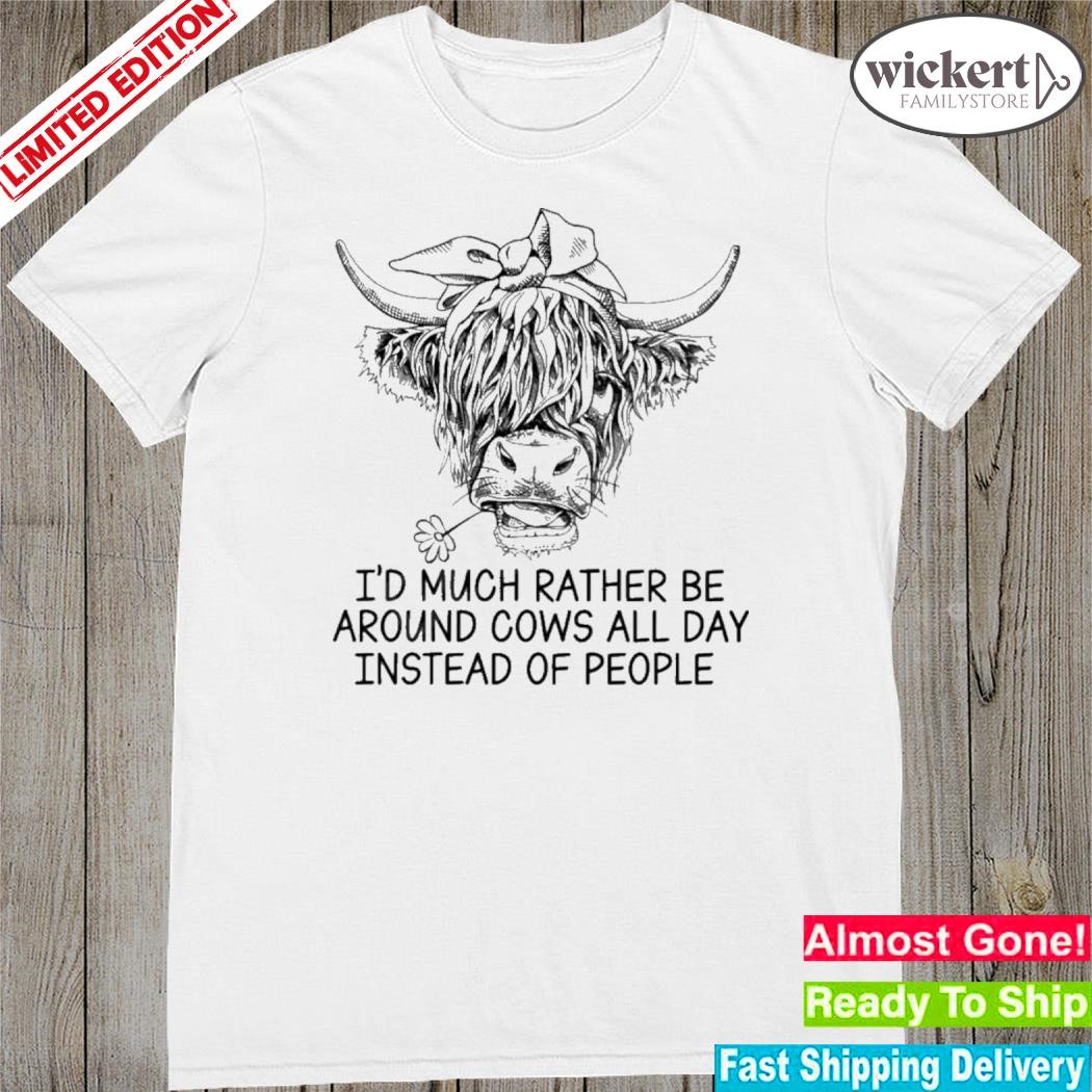 Official i’d Much Rather Be Around Cows All Day Instead Of People Shirt