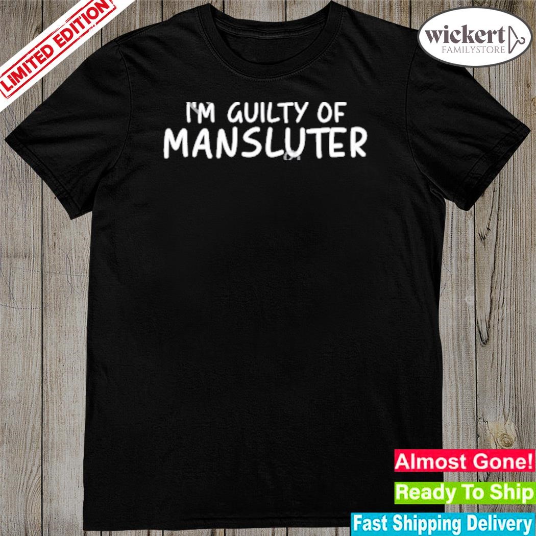 Official i'm guilty of mansluter shirt