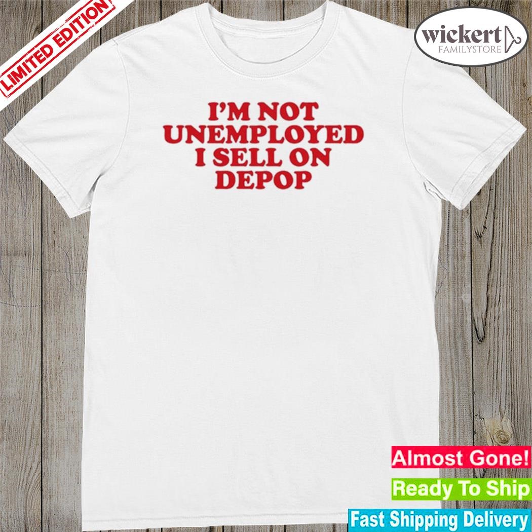 Official i'm not unemployed I sell on depop shirt