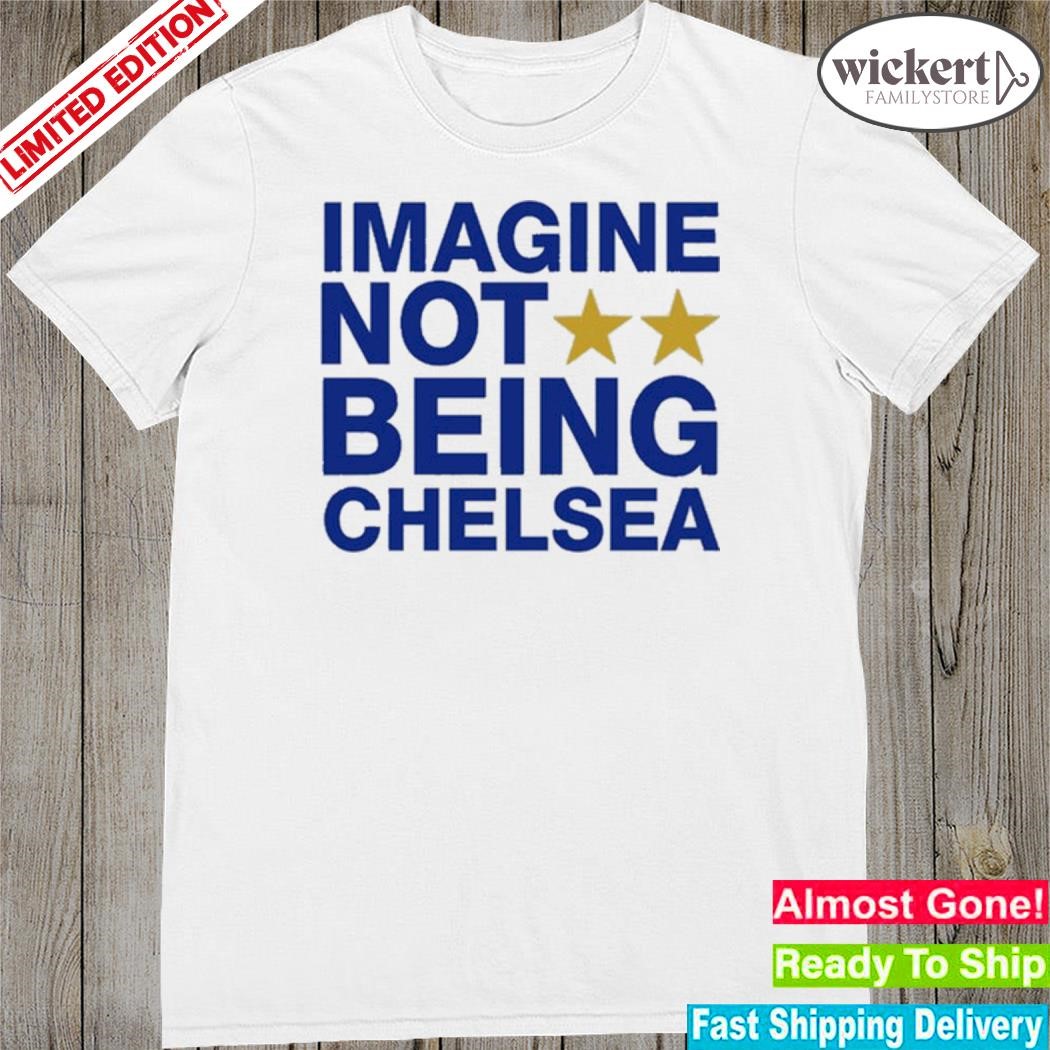 Official imagine Not Being Chelsea T-Shirt