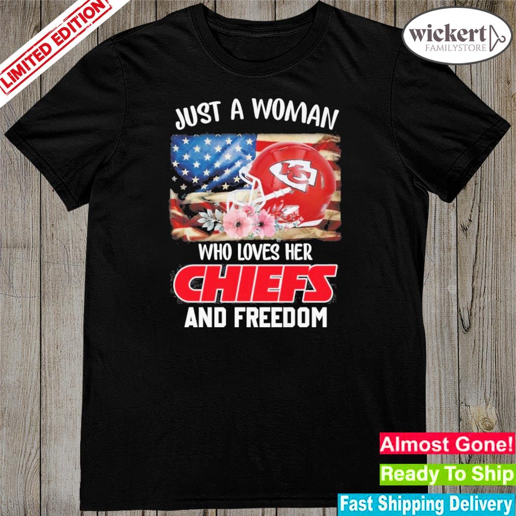 Official just a women who loves her Chiefs and freedom shirt