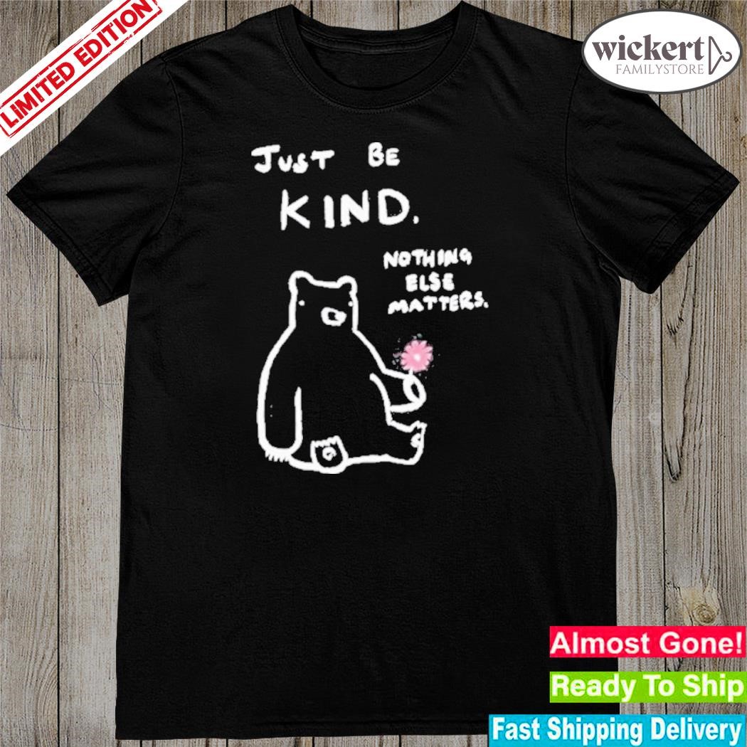 Official just be kind nothing else matters shirt