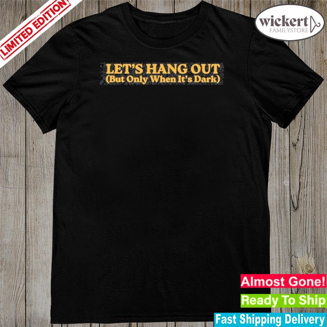 Official let’S Hang Out Shirt