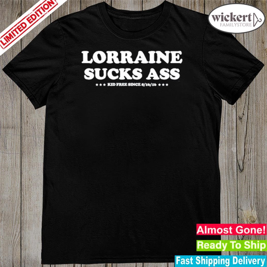 Official lorraine Sucks Ass Kid Free Since 8 16 16 New Shirt