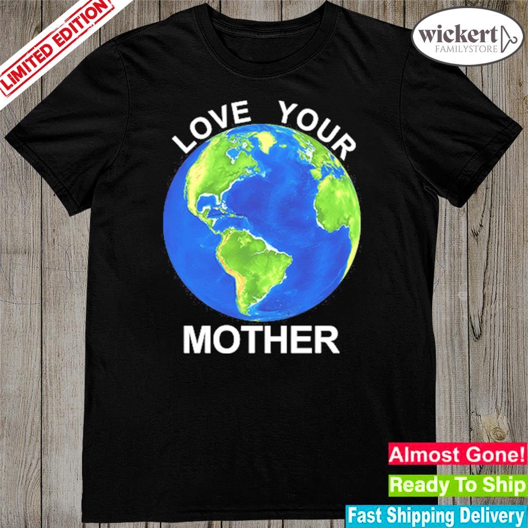 Official love Your Mother Earth Day T-Shirt