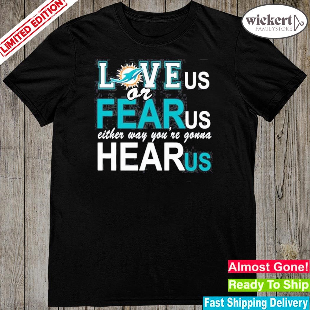Official miamI dolphins love us or fear us either way youre gonna hear us shirt