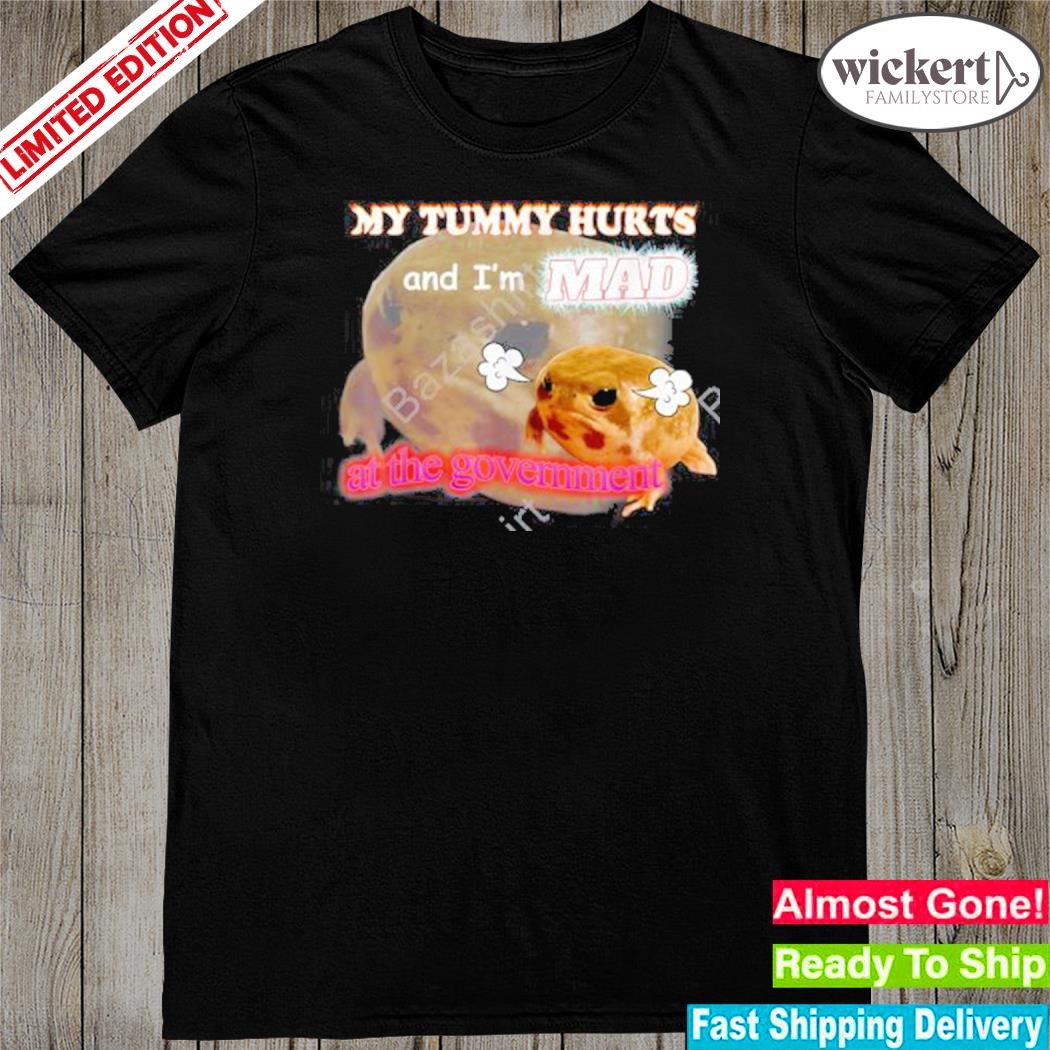 Official my Tummy Hurts And I’m Mad At The Government Meme T-Shirt