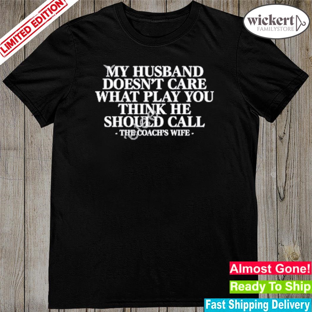 Official my husband doesn't care what play you think he should call the coach's wife shirt