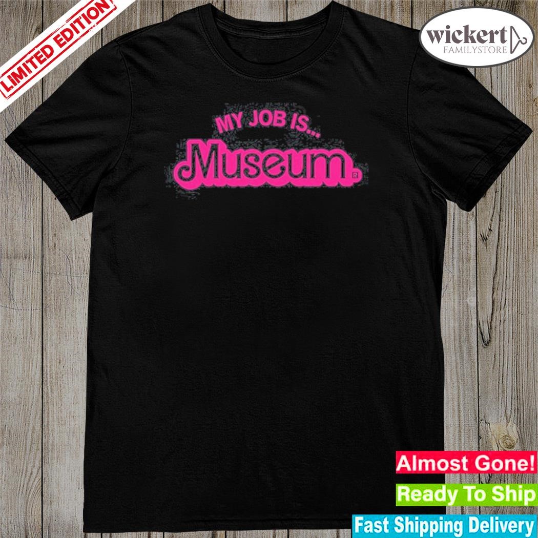 Official my job is museum shirt