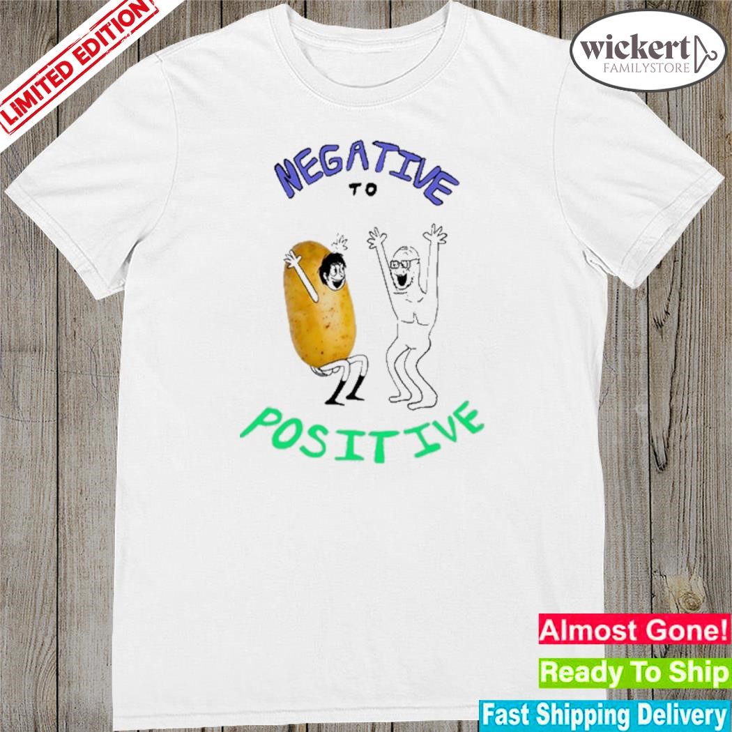 Official negative To Positive Shirt