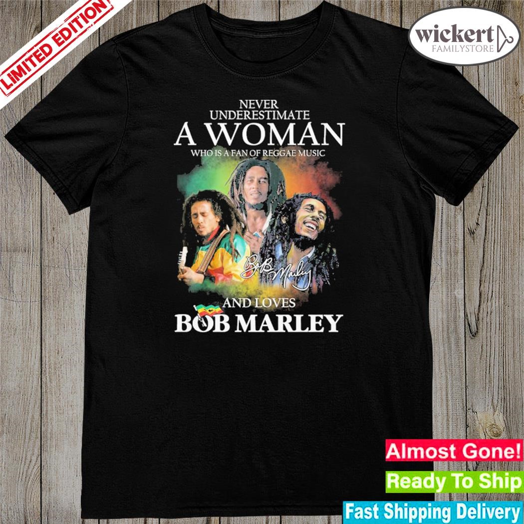 Official never underestimate a woman who is a fan of reggae music and loves bob marley shirt