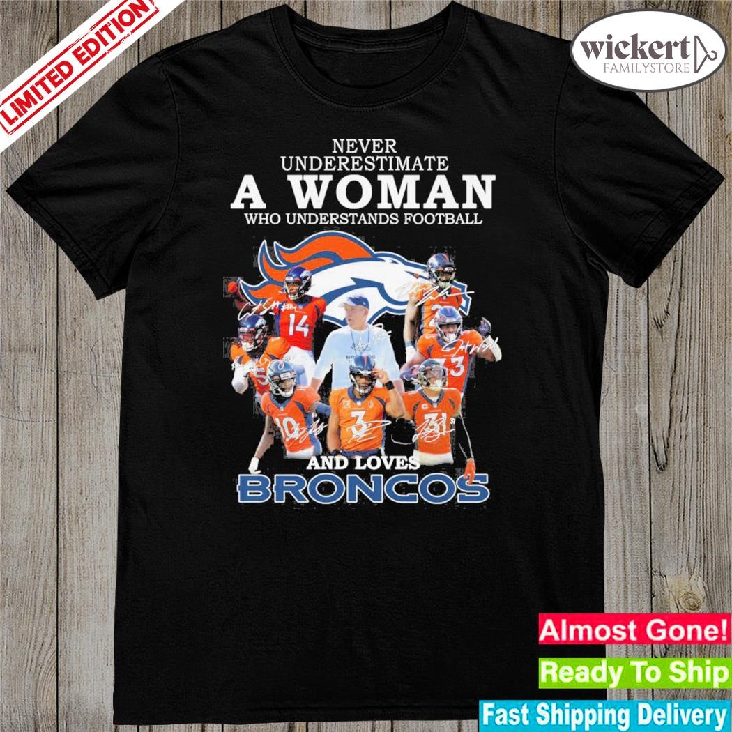 Official never underestimate a woman who understands Football and loves broncos shirt