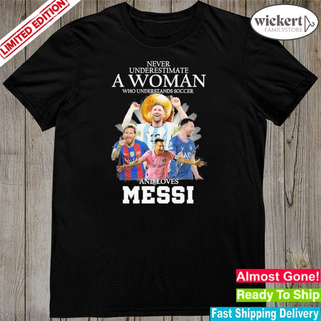 Official never underestimate a woman who understands soccer and loves messI shirt