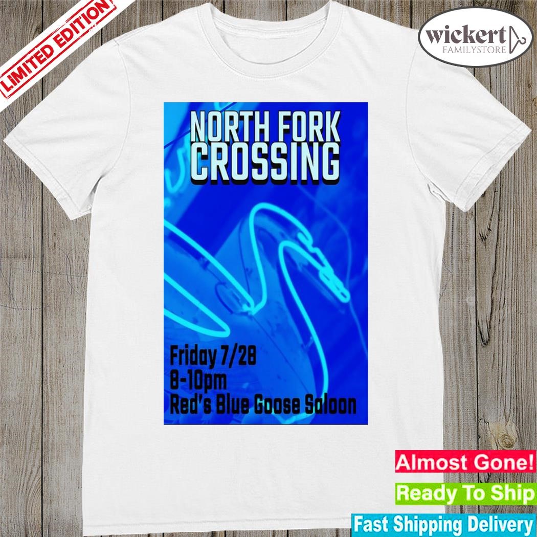 Official north fork crossing red's blue goose saloon friday 28 july 2023 poster shirt