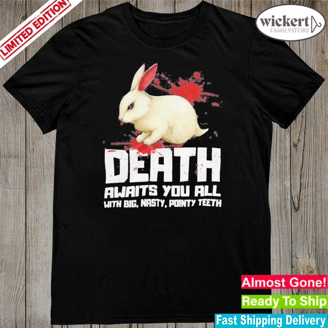 Official rabbit Death Awaits You All With Big Nasty Pointy Teeth Shirt