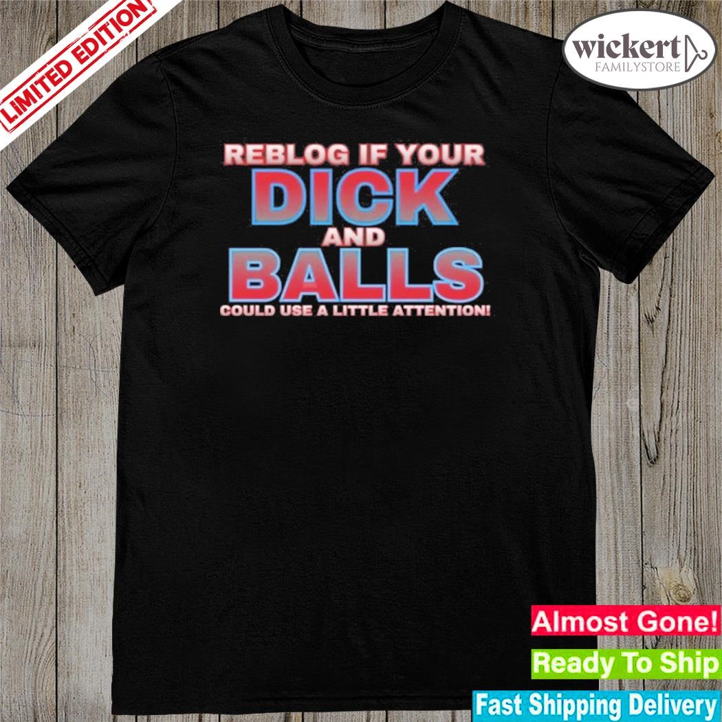 Official reblog If Your Dick And Balls Could Use A Little Attention T-Shirt