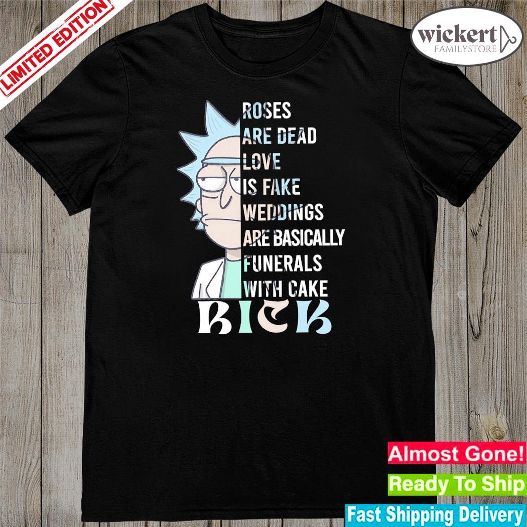 Official roses are dead love is fake weddings are basically funerals with cake bick shirt