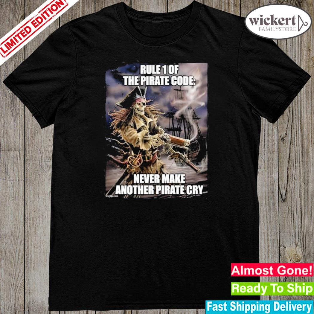 Official rule 1 The Pirate Code Never Make Another Pirate Cry Shirt