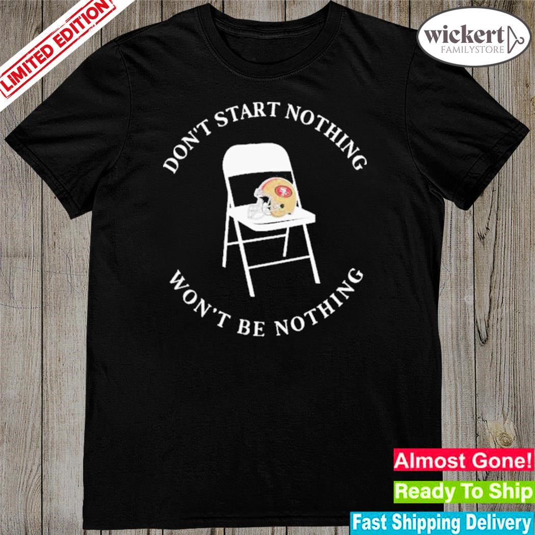 Official san Francisco Don’t Start Nothing Won’t Be Nothing T-Shirt