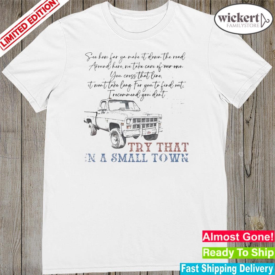 Official see how far you make it down the road try that in a small town shirt