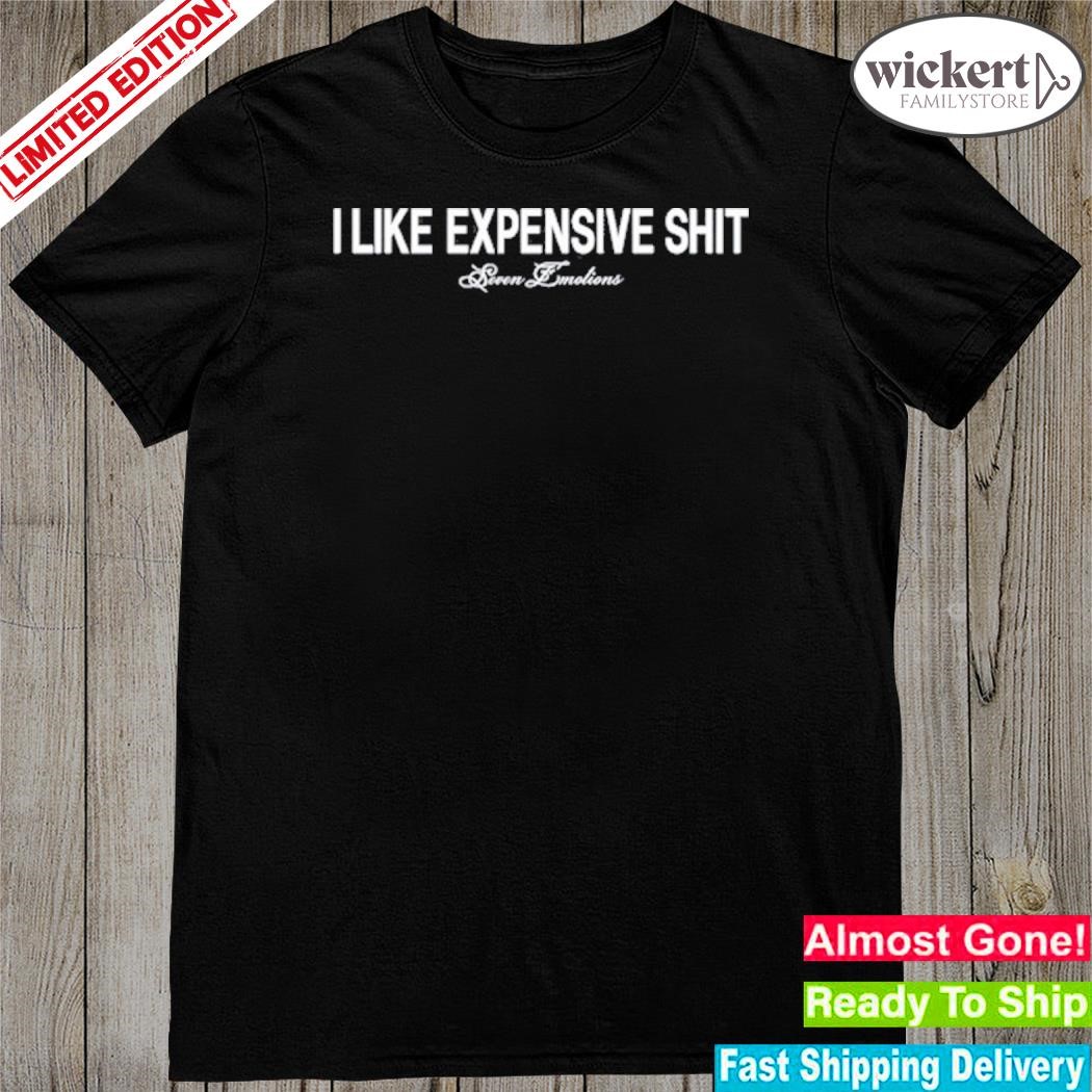 Official seven Emotions I Like Expensive Shit Shirt