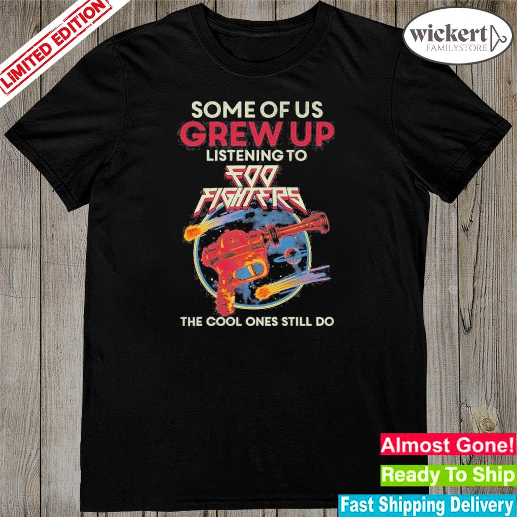 Official some Of Us Grew Up Listening To Foo Fighters The Cool Ones Still Do T-Shirt