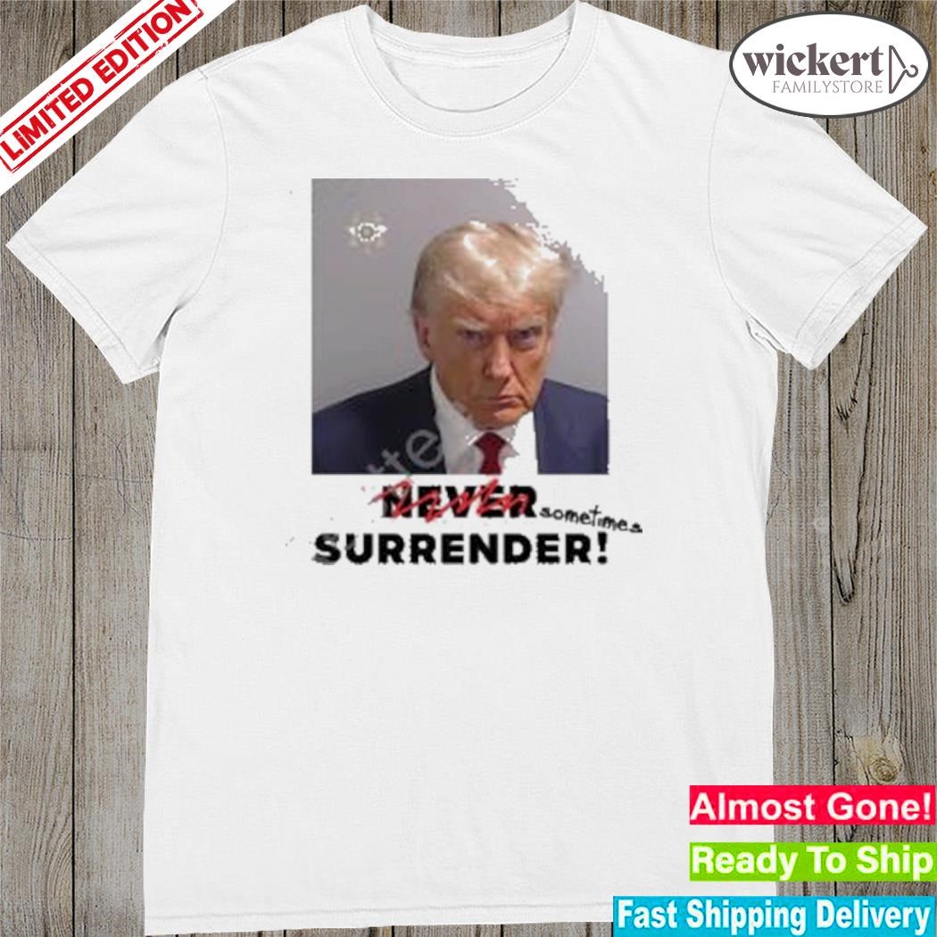 Official sometimes surrender (Trump shot) shirt