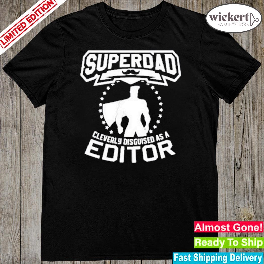 Official super dad cleverly disguised as editor 2023 shirt