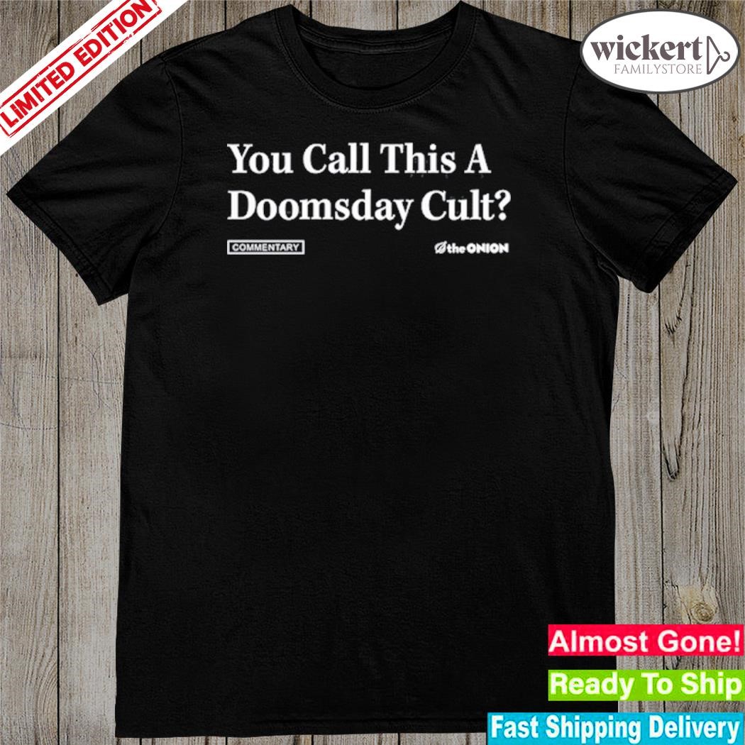 Official the Onion You Call This A Doomsday Cult Shirt