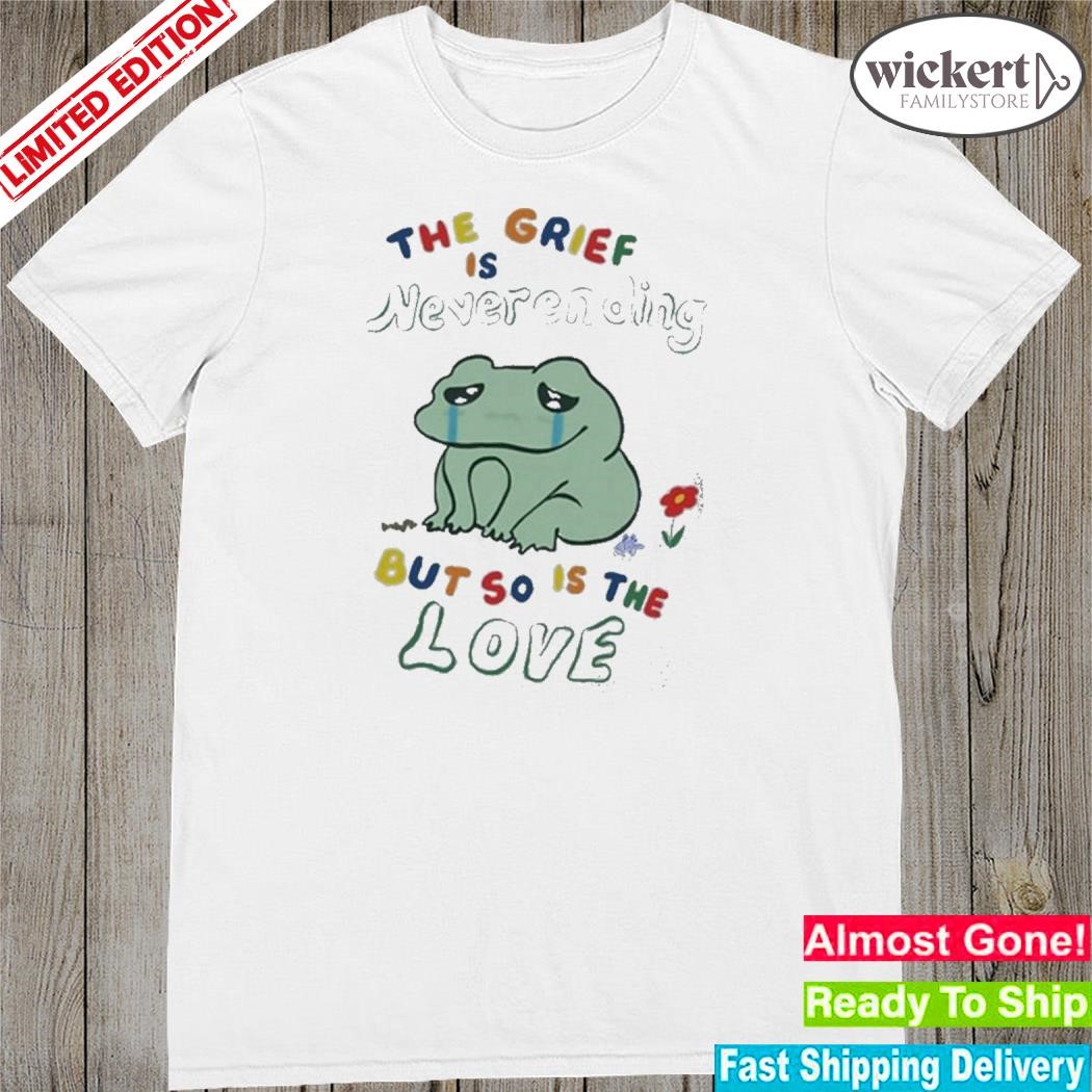 Official the grief is never ending but so is the love frog shirt