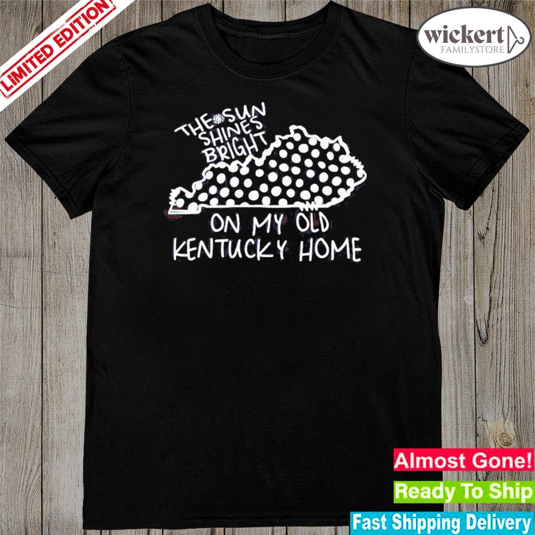 Official the sun shines bright on my old Kentucky home shirt
