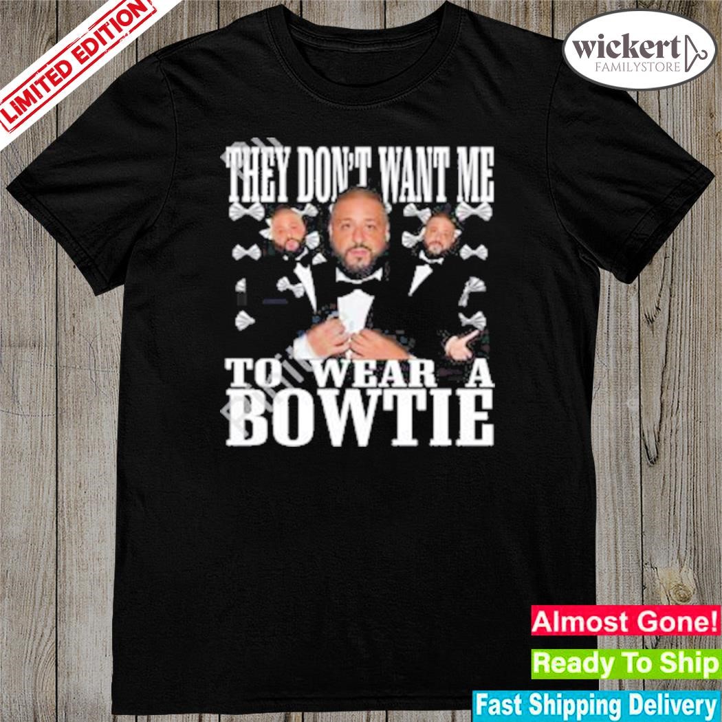 Official they don't want me to wear a bowtie dj khaled shirt