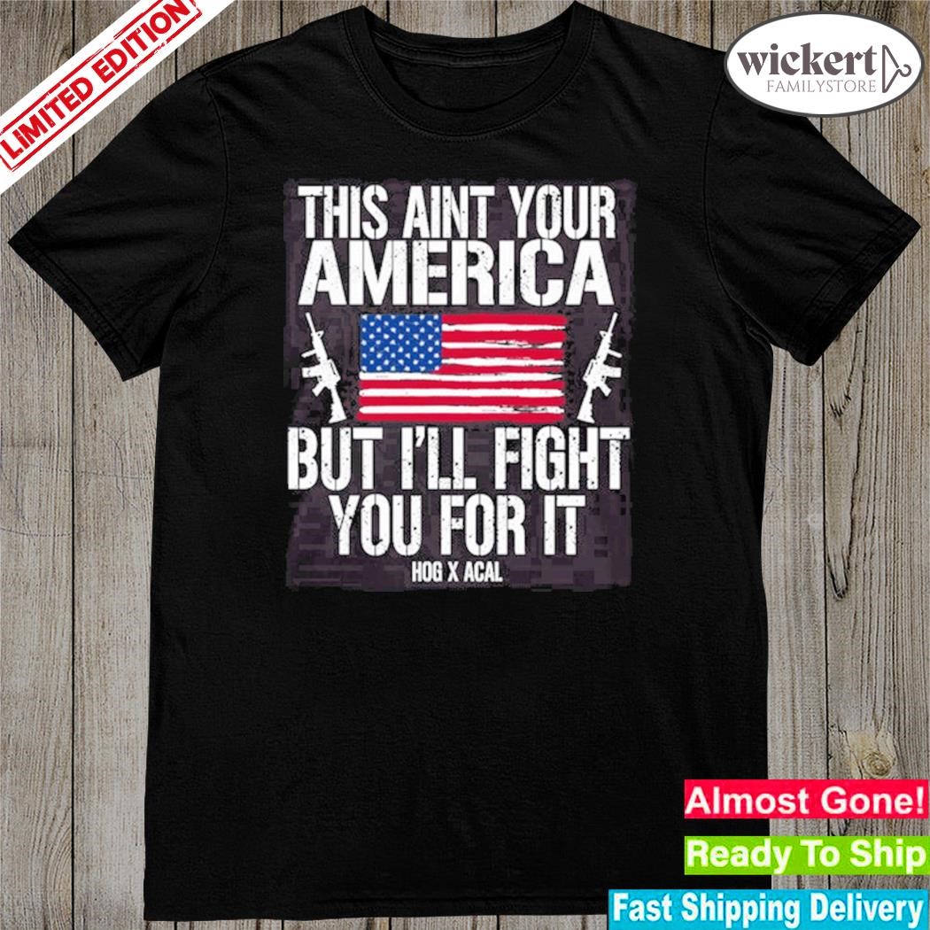 Official this Aint Your America But I'll Fight You For It T Shirt