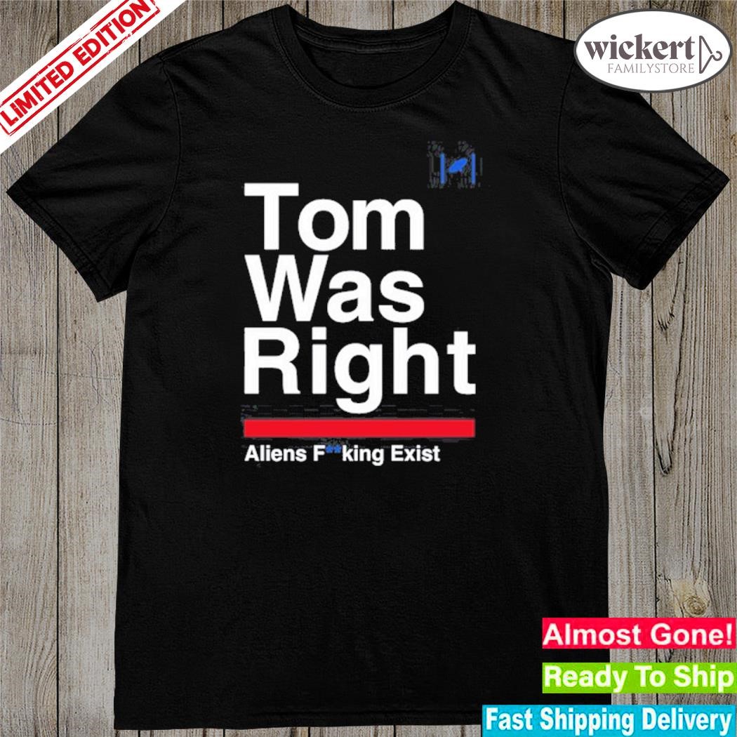 Official tom Was Right Aliens Fucking Exist Shirt