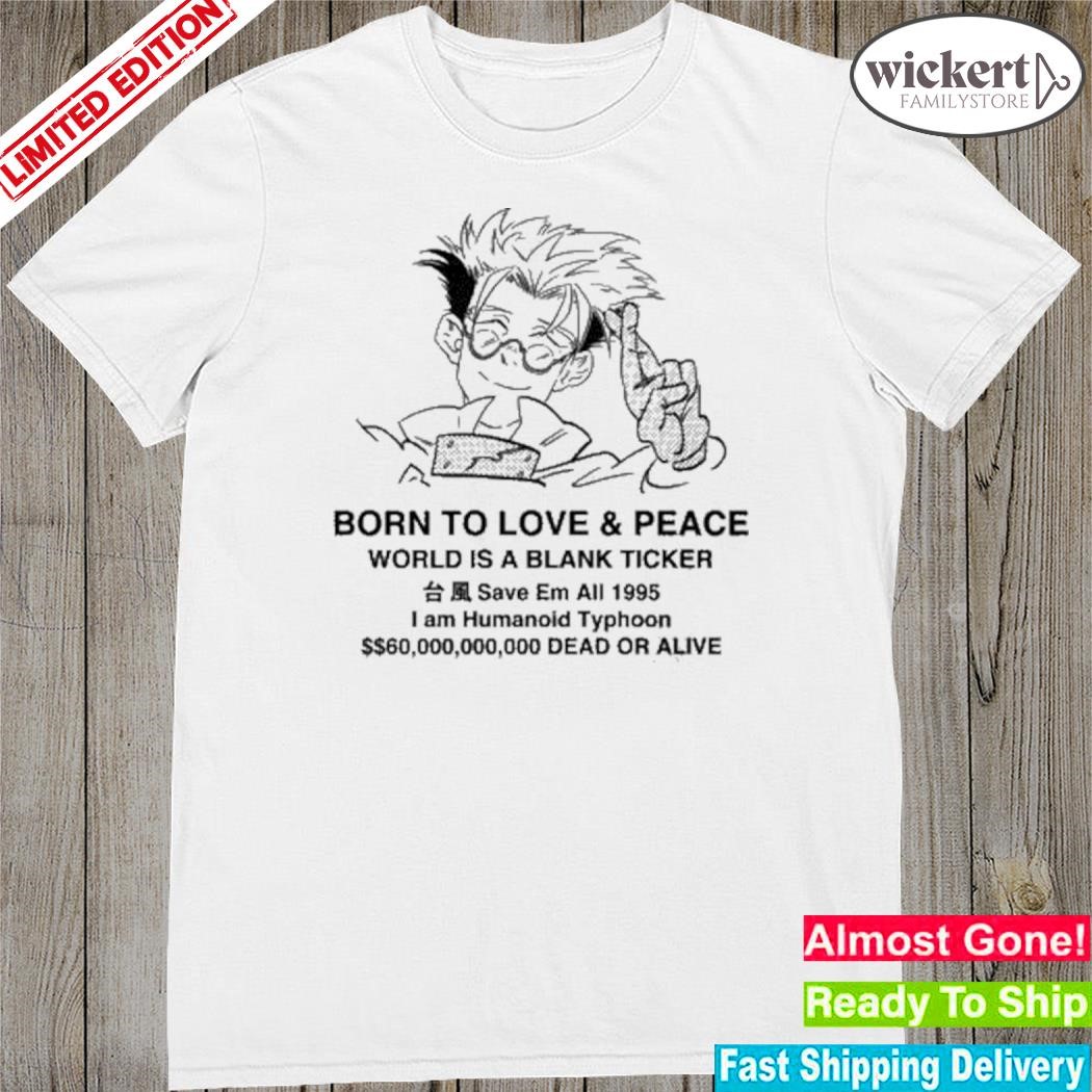 Official trigun born to love and peace world is a blank ticket shirt
