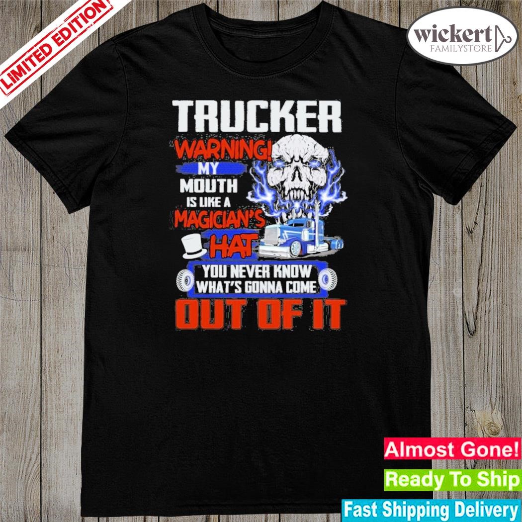 Official trucker Warning My Mouth Is Like A Magician’s Hat Shirt