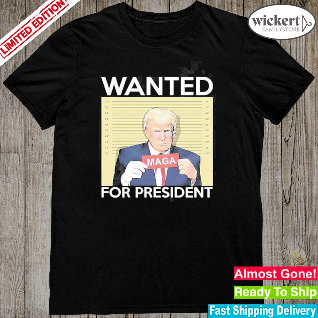 Official trump wanted for president shirt