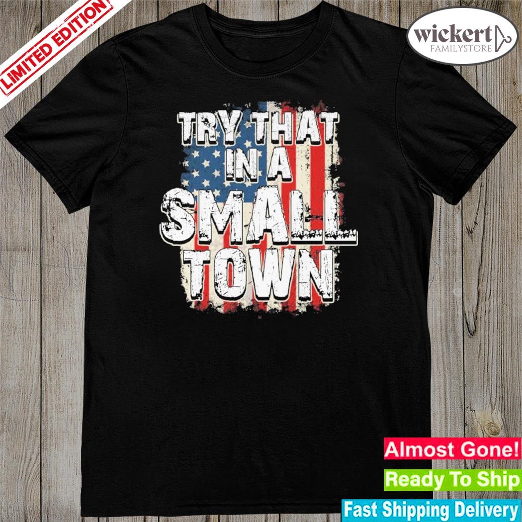 Official try that in a small town American flag 2024 shirt