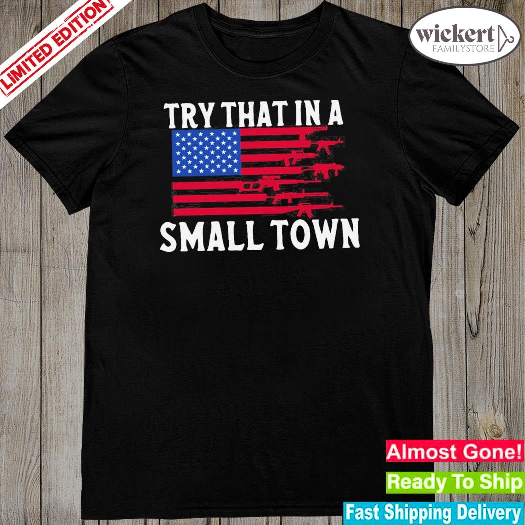 Official try that in a small town am American flag shirt