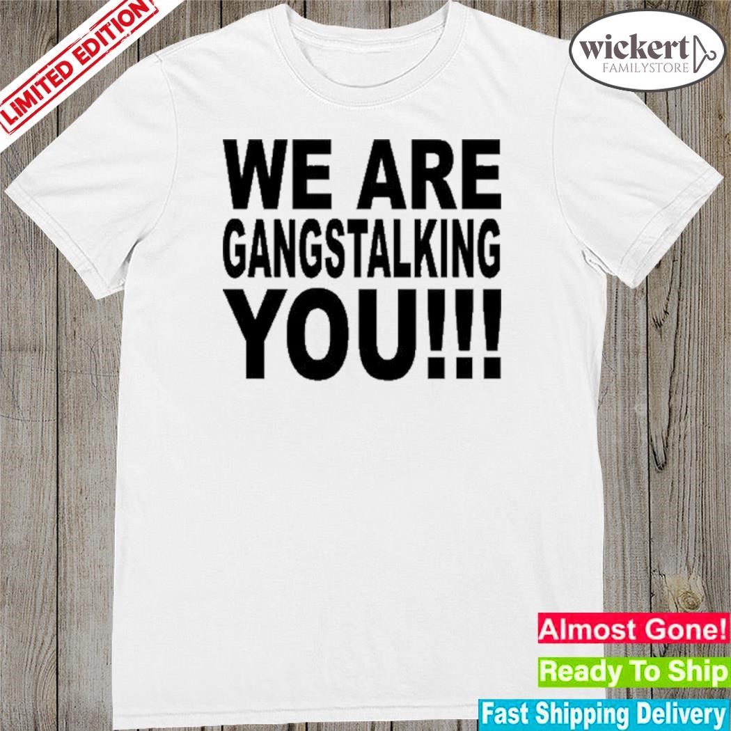 Official we Are Gangstalking You Shirt