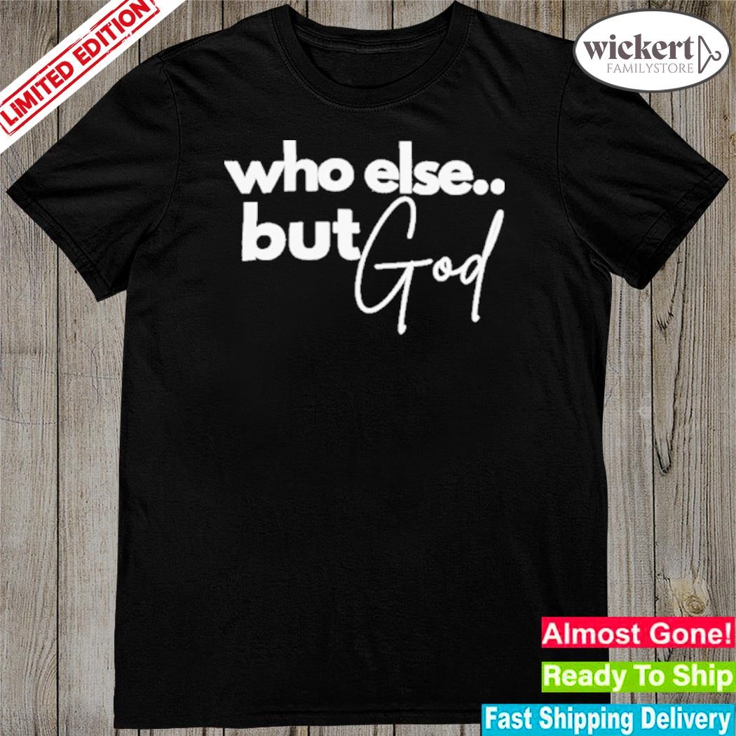 Official who Else But God Shirt