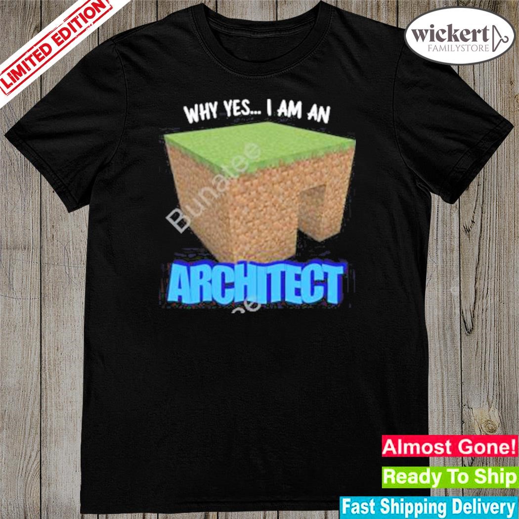 Official why yes I'm an architect shirt
