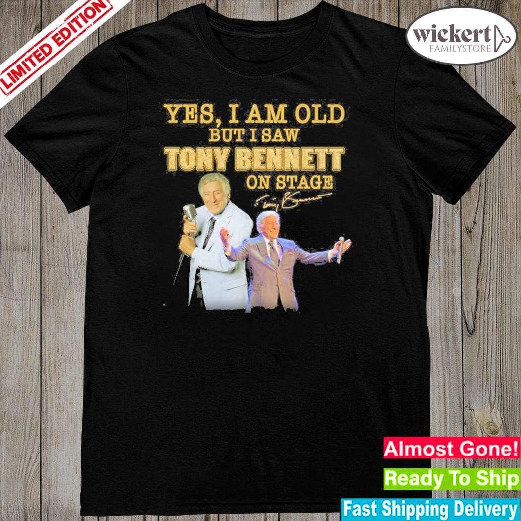 Official yes I am old but I saw tony bennett on stage shirt