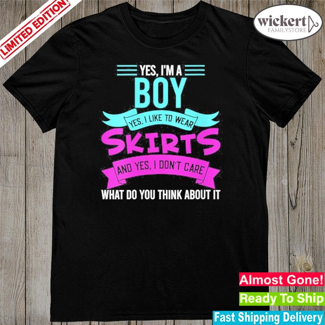 Official yes I'm a boy yes I like wear skirts 2023 shirt