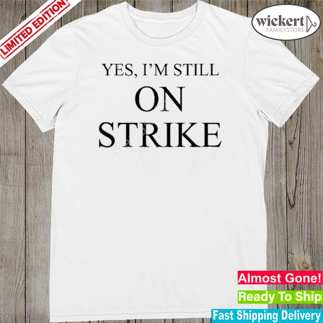 Official yes I'm still on strike 2023 shirt
