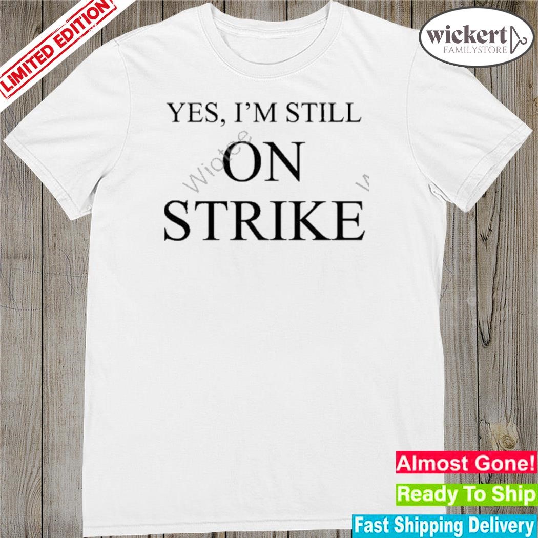 Official yes I'm still on strike shirt