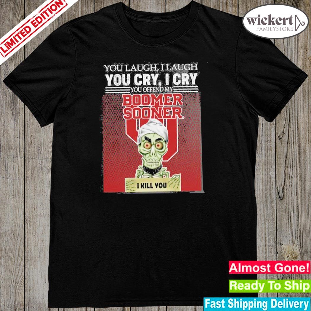 Official you laugh I laugh you cry I cry you offend my boomer sooner I kill you shirt