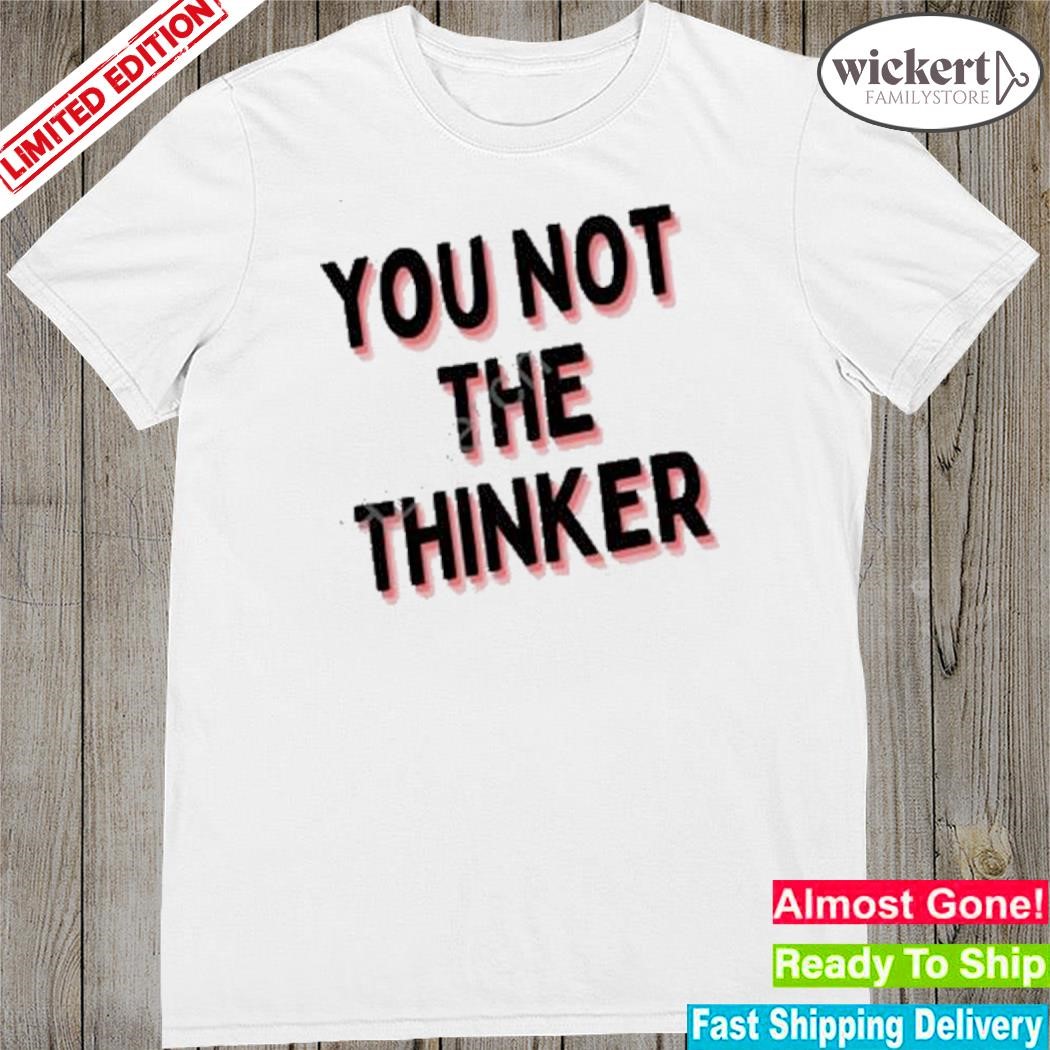 Official you not the thinker shirt